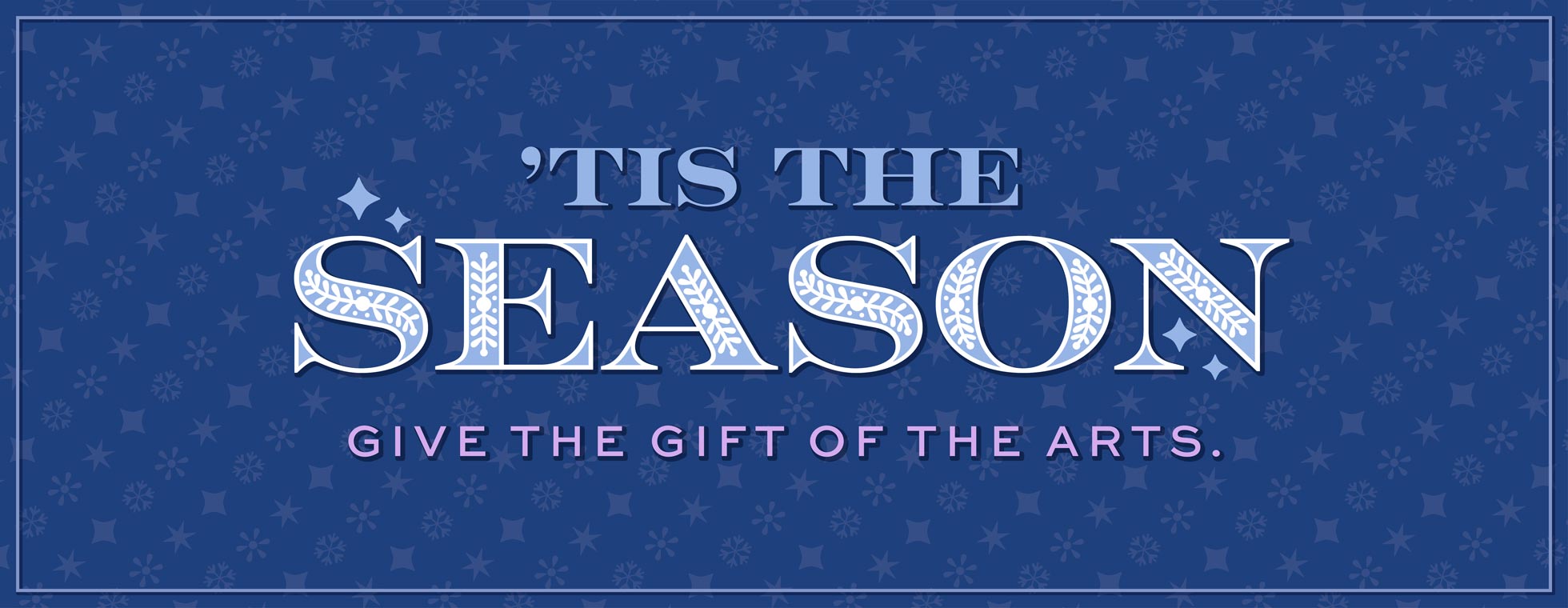 Tis the Season: Give the gift of the arts.