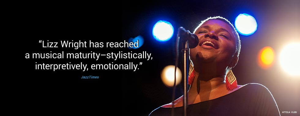 “Lizz Wright has reached a musical maturity–stylistically, interpretively, emotionally.” JazzTimes